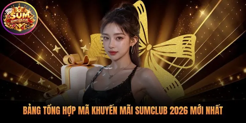 Bảng mã khuyến mãi Sumclub 2026 với code tân thủ 50K