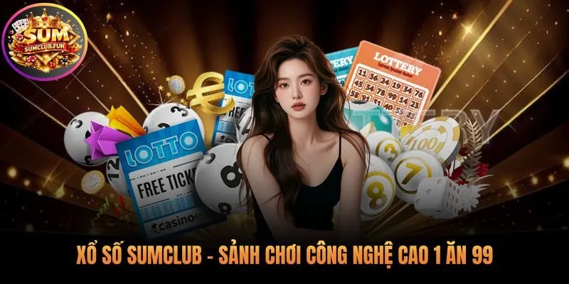 Xổ số Sumclub sảnh chơi công nghệ cao với tỷ lệ 1 ăn 99